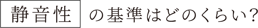 静音性の基準はどのくらい？